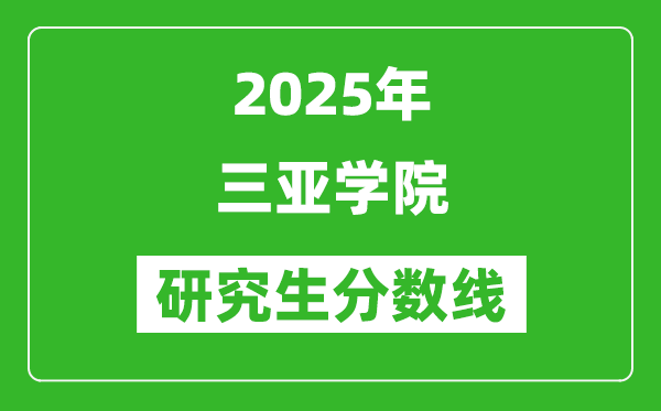 2025年三亚学院研究生分数线一览表（含2024年历年）