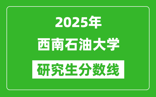 2025年西南石油大学研究生分数线一览表（含2024年历年）