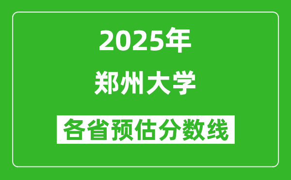 郑州大学各省预估分数线2025年是多少分_预计多少分能上郑州大学？