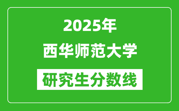 2025年西华师范大学研究生分数线一览表（含2024年历年）