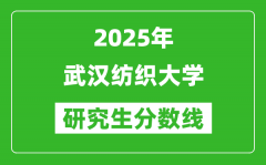 2025年武汉纺织大学研究生分数线一览表（含2024年历年）