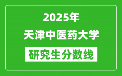 2025年天津中医药大学研究生分数线一览表（含2024年历年）