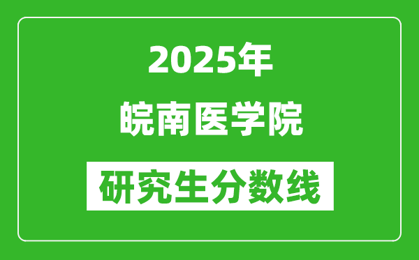 2025年皖南医学院研究生分数线一览表（含2024年历年）