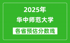 2025年华中师范大学各省预估分数线是多少分？