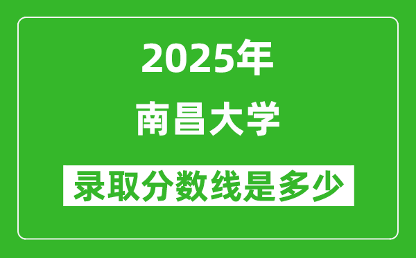 2025年南昌大学录取分数线是多少？（含录取位次）