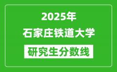 2025年石家庄铁道大学研究生分数线一览表（含2024年历年）