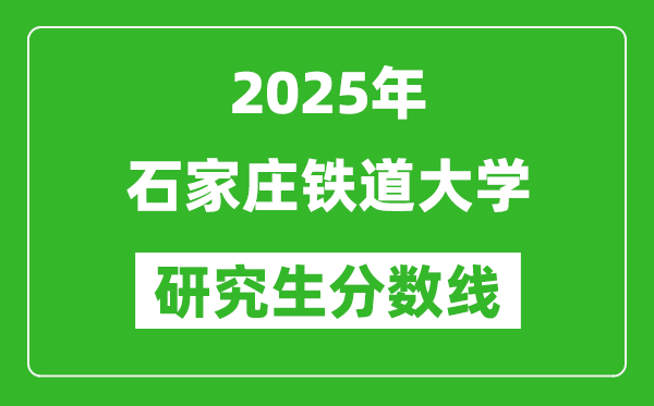 2025年石家庄铁道大学研究生分数线一览表（含2024年历年）