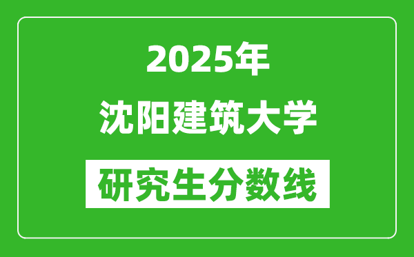 2025年沈阳建筑大学研究生分数线一览表（含2024年历年）