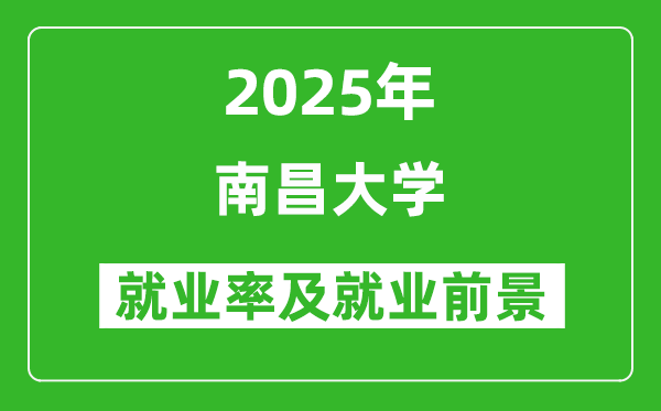 2025南昌大学就业率及就业前景怎么样_好就业吗？