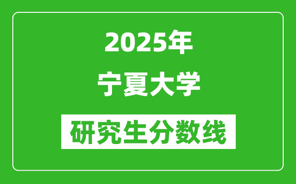 2025年宁夏大学研究生分数线一览表（含2024年历年）