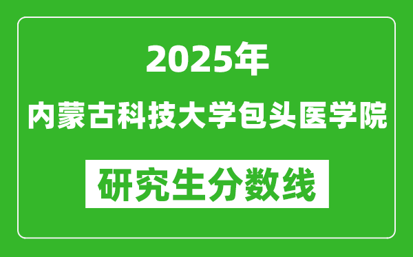 2025年内蒙古科技大学包头医学院研究生分数线一览表（含2024年历年）