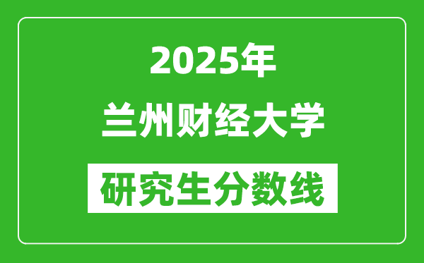 2025年兰州财经大学研究生分数线一览表（含2024年历年）