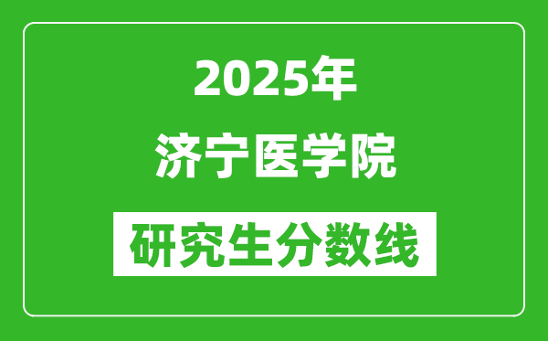 2025年济宁医学院研究生分数线一览表（含2024年历年）