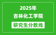 2025年吉林化工学院研究生分数线一览表（含2024年历年）