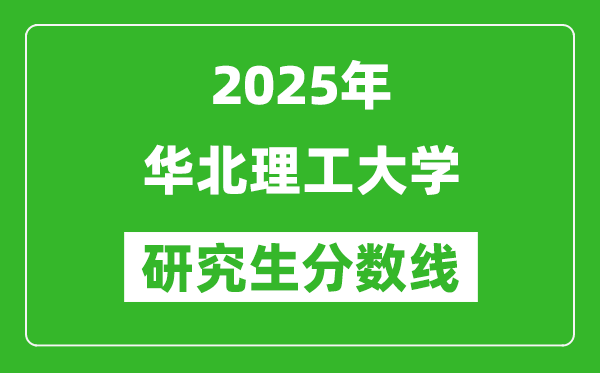 2025年华北理工大学研究生分数线一览表（含2024年历年）