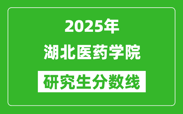 2025年湖北医药学院研究生分数线一览表（含2024年历年）