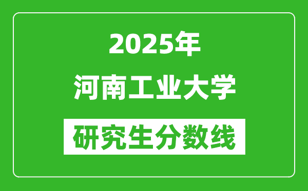 2025年河南工业大学研究生分数线一览表（含2024年历年）