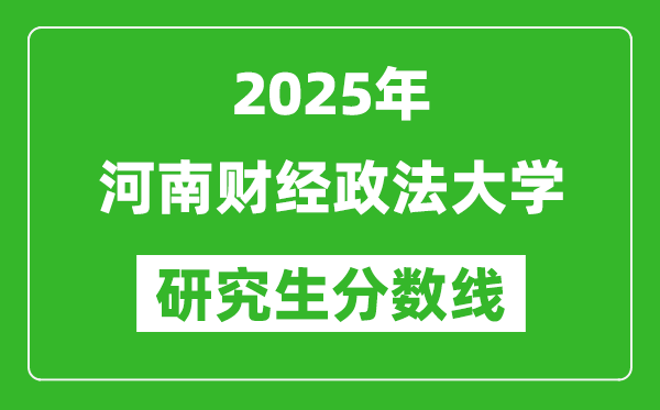 2025年河南财经政法大学研究生分数线一览表（含2024年历年）