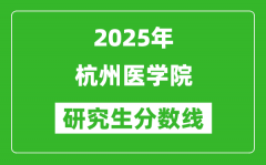 2025年杭州医学院研究生分数线一览表（含2024年历年）