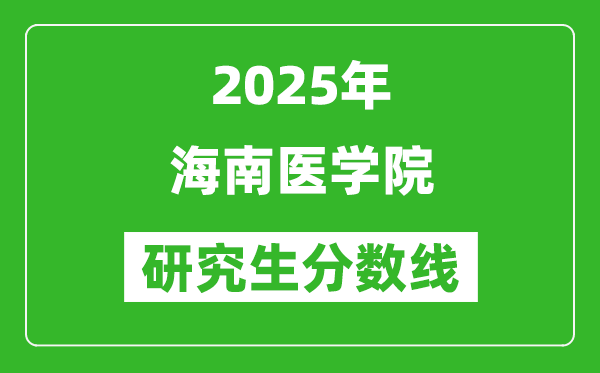 2025年海南医学院研究生分数线一览表（含2024年历年）