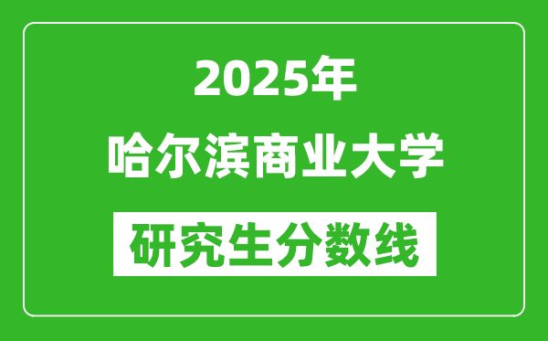 2025年哈尔滨商业大学研究生分数线一览表（含2024年历年）