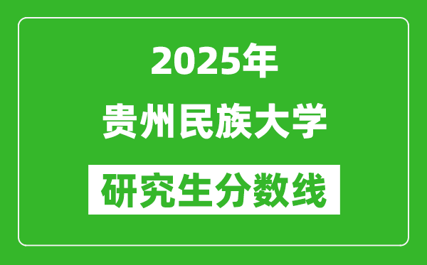 2025年贵州民族大学研究生分数线一览表（含2024年历年）