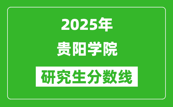 2025年贵阳学院研究生分数线一览表（含2024年历年）