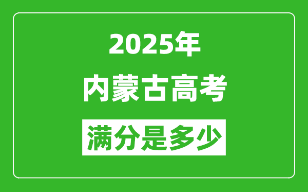 2025年内蒙古高考满分是多少分,高考总分及各科分值一览表