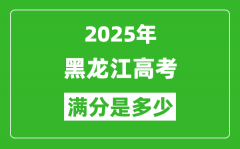 2025年黑龙江高考满分是多少分_高考总分及各科分值一览表