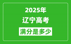 2025年辽宁高考满分是多少分_高考总分及各科分值一览表