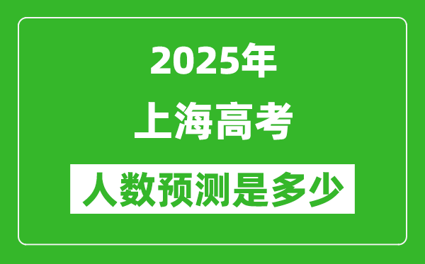 2025年上海高考人数是多少,上海高考人数预测