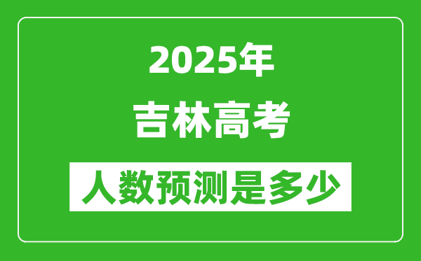 2025年吉林高考人数是多少,吉林高考人数预测