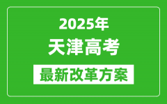 2025年天津高考改革方案_天津最新高考模式是什么？