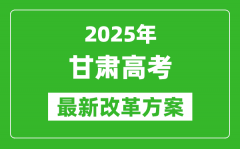 2025年甘肃高考改革方案_甘肃最新高考模式是什么？