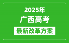 2025年广西高考改革方案_广西最新高考模式是什么？