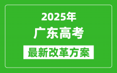 2025年广东高考改革方案_广东最新高考模式是什么？