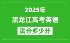 黑龙江高考英语满分多少分_2025年黑龙江高考英语题型分布