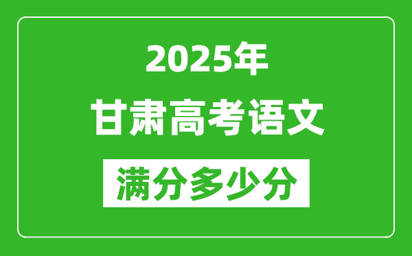 甘肃高考语文满分多少分,2025年甘肃高考语文题型分布