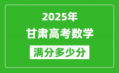 甘肃高考数学满分多少分_2025年甘肃高考数学题型分布