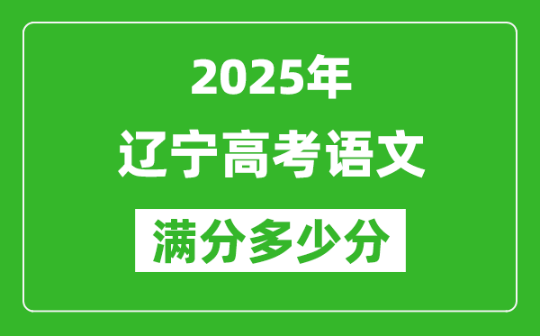 辽宁高考语文满分多少分,2025年辽宁高考语文题型分布