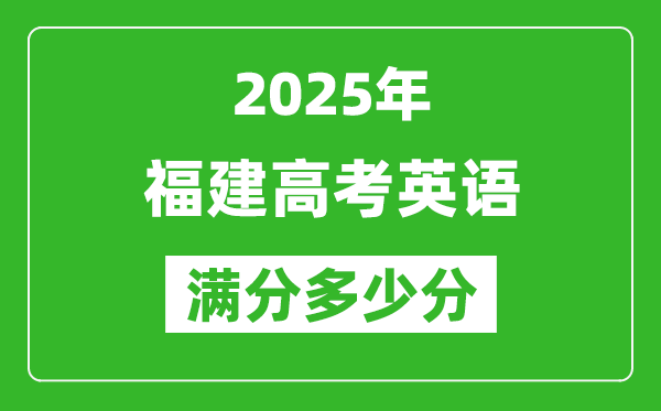 2025年福建高考英语满分多少分,福建高考英语题型分布