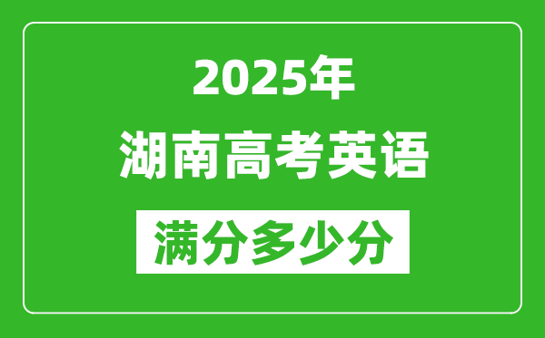 2025年湖南高考英语满分多少分,湖南高考英语题型分布