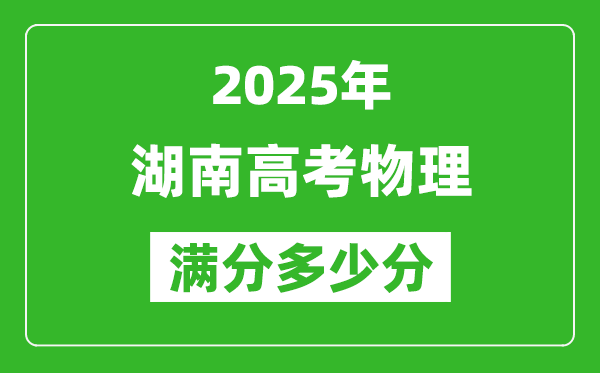 2025年湖南高考物理满分多少分,湖南高考物理题型分布