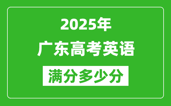 2025年广东高考英语满分多少分,广东高考英语题型分布