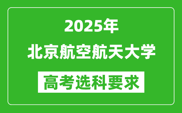 北京航空航天大学2025高考选科要求,各专业选科对照表