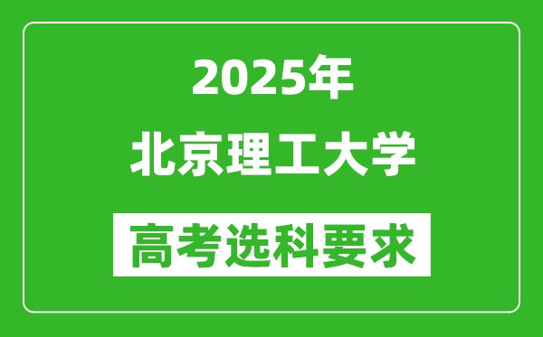 北京理工大学2025高考选科要求,各专业选科对照表