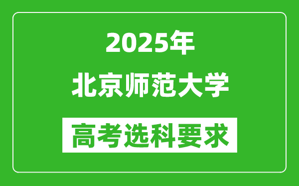 北京师范大学2025高考选科要求,各专业选科对照表