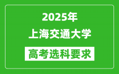 上海交通大学2025高考选科要求_各专业选科对照表