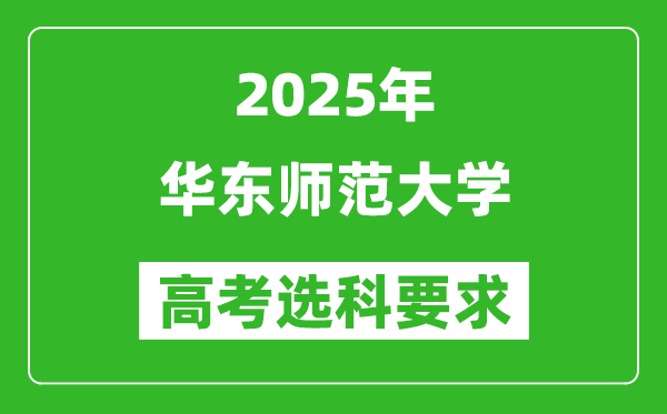 华东师范大学2025高考选科要求,各专业选科对照表