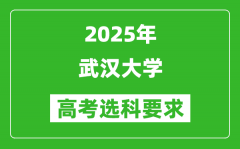 武汉大学2025高考选科要求_各专业选科对照表